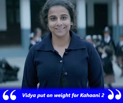 Vidya balan had put on a lot of weight for Kahaani 2