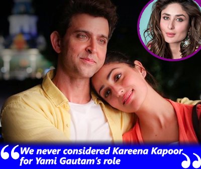 hrithik roshan we never considered kareena kapoor for yami gautams role