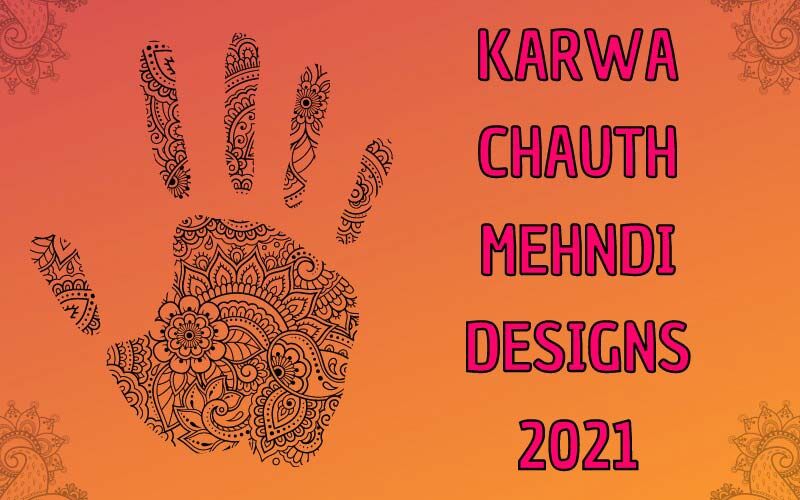 Karwa Chauth Mehndi Designs 2021:Easy, Simple and Gorgeous Henna Designs For your Festive Fashion