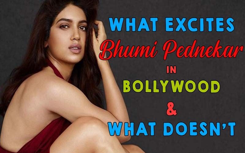 What EXCITES Bhumi Pednekar In Bollywood And What Doesn't- EXCLUSIVE