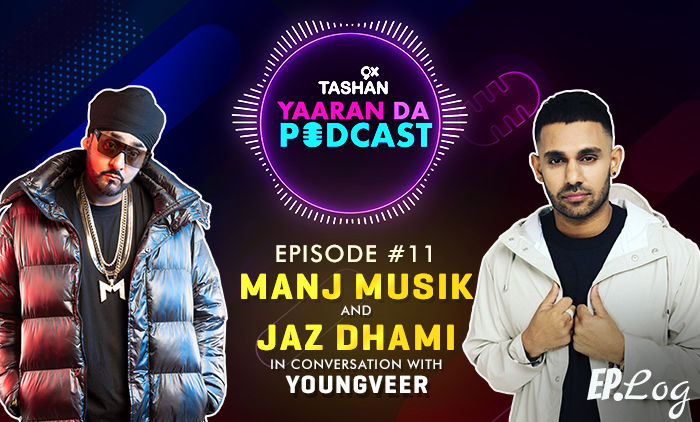 9X Tashan Yaaran Da Podcast: Episode 11 With Manj Musik And Jaz Dhami