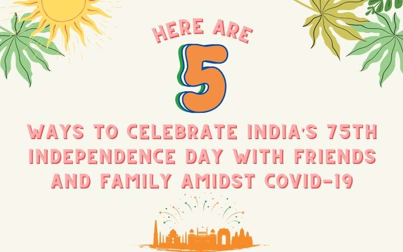 Independence Day 2021: Here Are 5 Ways To Celebrate India’s 75th I-day With Friends And Family Amidst Covid-19