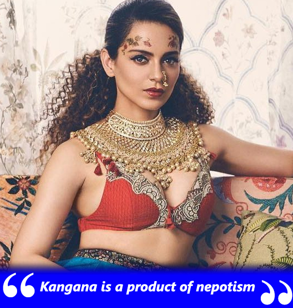 kangana ranaut is a product of nepotism