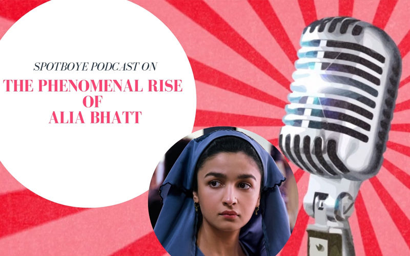 Podcast #31: Alia Bhatt Is Magic--- And Why