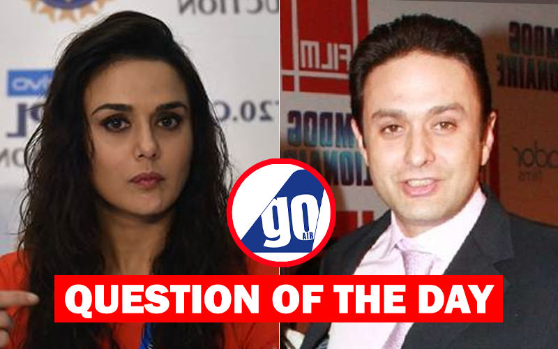 What Do You Think Of Ness Wadia's Orders Of Debarring Preity Zinta From Travelling By His GoAir Airline?