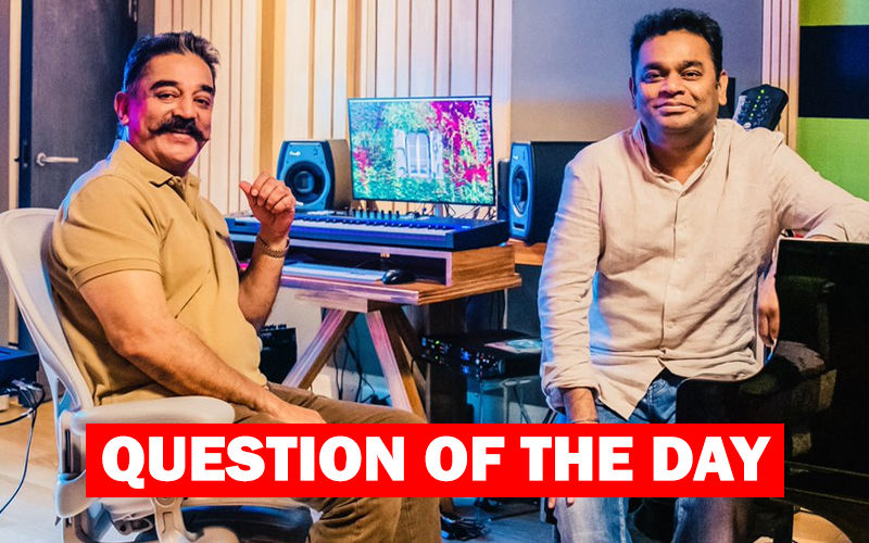QUESTION OF THE DAY : Do You Think Kamal Haasan And AR Rahman Will Recreate Magic In Their Upcoming Film After 19 Years?
