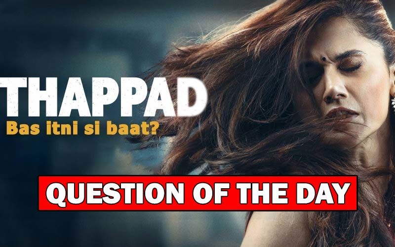 Do You Think Taapsee Pannu’s Thappad Will Be An Eye-Opener For Women Of The Society?