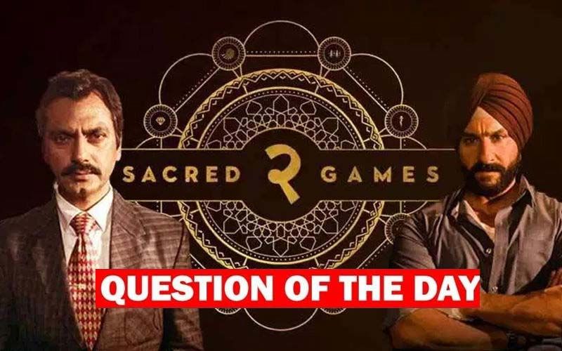 QUESTION OF THE DAY : Did You Like Sacred Games 2?