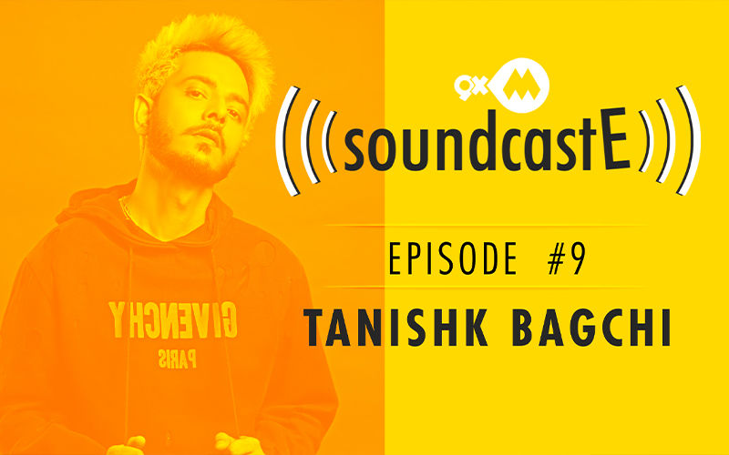 9XM SoundcastE – Episode 9 With Tanishk Bagchi