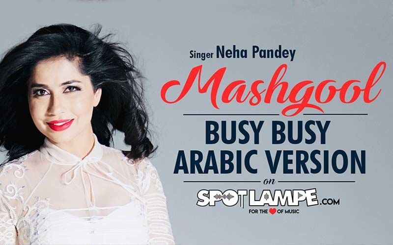 SpotlampE Launches MASHGOOL-Arabic Version Of BUSY BUSY Song By Neha Pandey