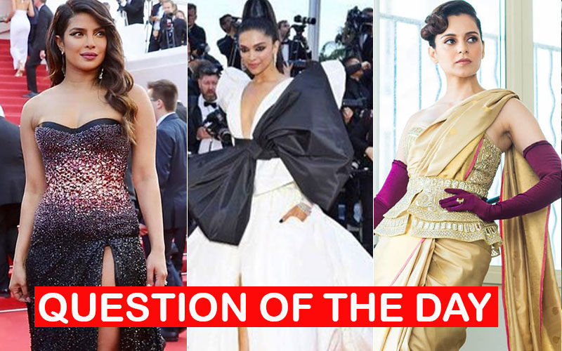 Whose Cannes 2019 Red Carpet Look Did You Like The Least- Priyanka Chopra, Deepika Padukone Or Kangana Ranaut?